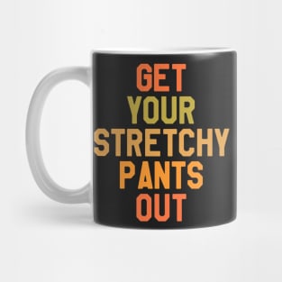 Thanksgiving Get Your Stretchy Pants Out Mug